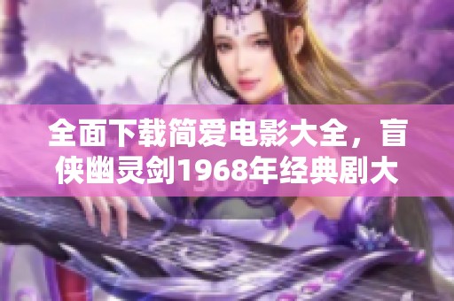 全面下载简爱电影大全，盲侠幽灵剑1968年经典剧大佬推荐