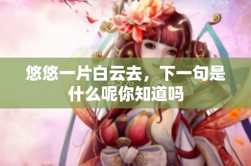 悠悠一片白云去，下一句是什么呢你知道吗