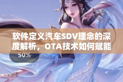 软件定义汽车SDV理念的深度解析，OTA技术如何赋能车企与车辆功能提升