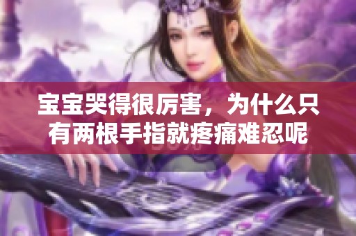 宝宝哭得很厉害，为什么只有两根手指就疼痛难忍呢