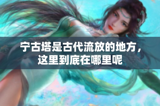 宁古塔是古代流放的地方，这里到底在哪里呢