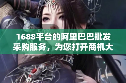 1688平台的阿里巴巴批发采购服务，为您打开商机大门，尽享优质资源！