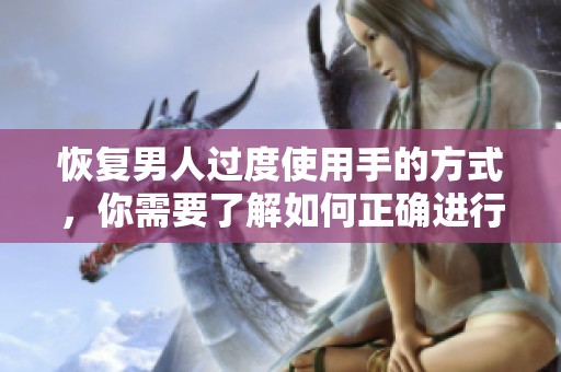恢复男人过度使用手的方式，你需要了解如何正确进行调整与休息