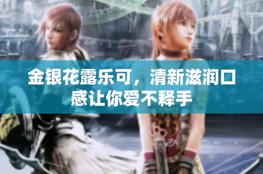 金银花露乐可，清新滋润口感让你爱不释手