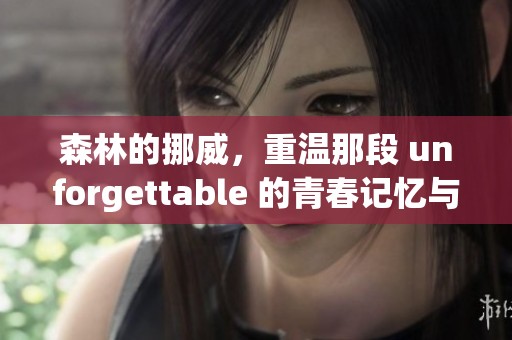 森林的挪威，重温那段 unforgettable 的青春记忆与心灵旅程