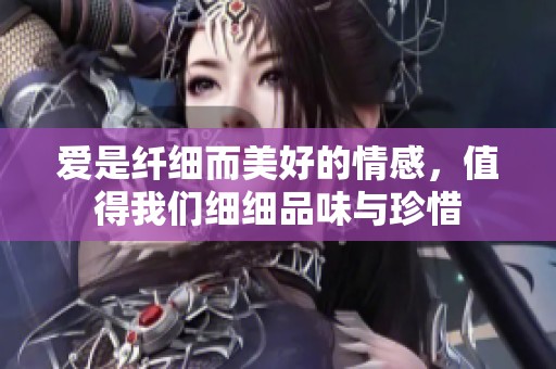 爱是纤细而美好的情感，值得我们细细品味与珍惜