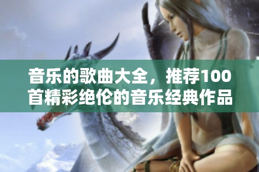 音乐的歌曲大全，推荐100首精彩绝伦的音乐经典作品