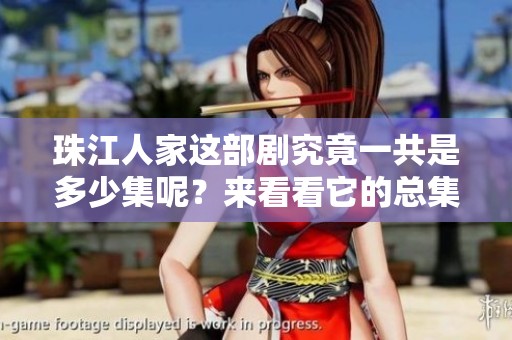 珠江人家这部剧究竟一共是多少集呢？来看看它的总集数吧！