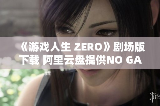 《游戏人生 ZERO》剧场版下载 阿里云盘提供NO GAME NO LIFE资源获取方法