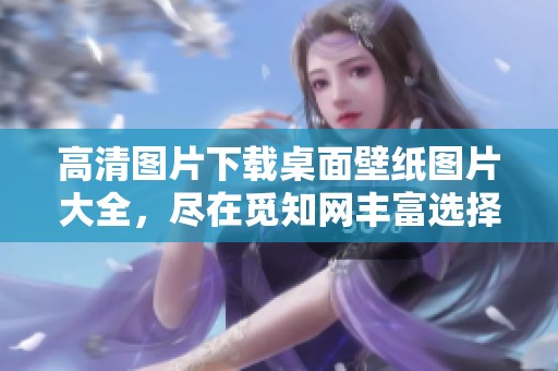 高清图片下载桌面壁纸图片大全，尽在觅知网丰富选择等你来发掘