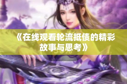 《在线观看轮流抵债的精彩故事与思考》