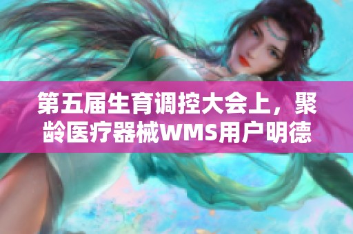 第五届生育调控大会上，聚龄医疗器械WMS用户明德生物精彩亮相