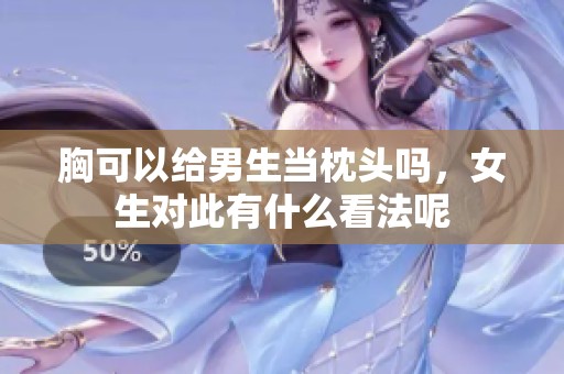胸可以给男生当枕头吗，女生对此有什么看法呢