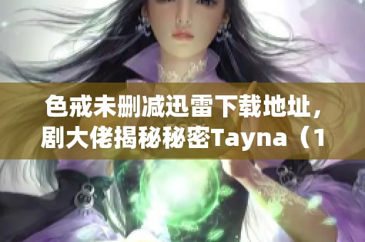 色戒未删减迅雷下载地址，剧大佬揭秘秘密Tayna（1964）影片信息