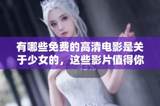 有哪些免费的高清电影是关于少女的，这些影片值得你观看吗