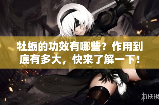 牡蛎的功效有哪些？作用到底有多大，快来了解一下！