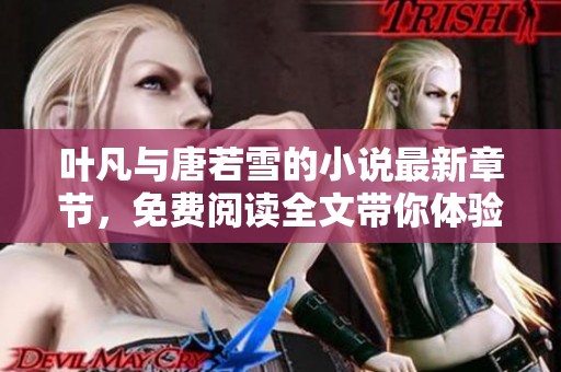 叶凡与唐若雪的小说最新章节，免费阅读全文带你体验精彩连连