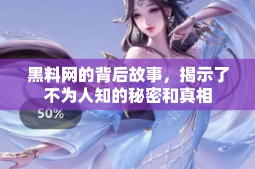 黑料网的背后故事，揭示了不为人知的秘密和真相