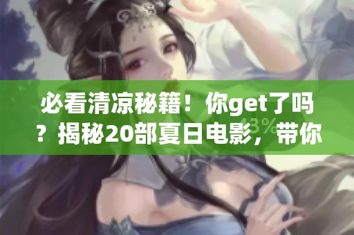 必看清凉秘籍！你get了吗？揭秘20部夏日电影，带你畅享立夏的乐趣！