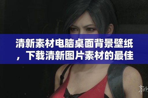 清新素材电脑桌面背景壁纸，下载清新图片素材的最佳选择