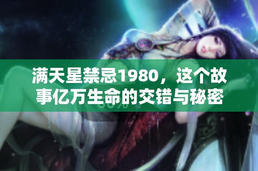 满天星禁忌1980，这个故事亿万生命的交错与秘密
