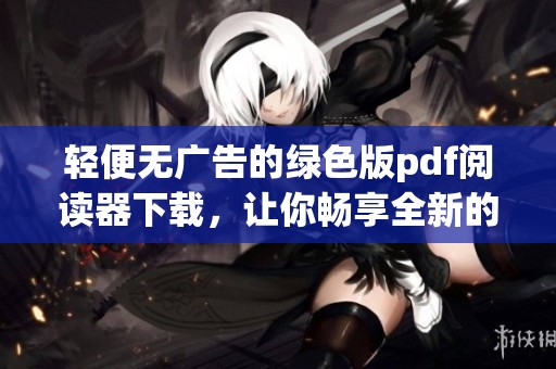 轻便无广告的绿色版pdf阅读器下载，让你畅享全新的阅读体验