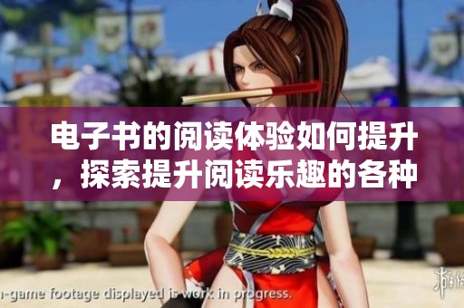 电子书的阅读体验如何提升，探索提升阅读乐趣的各种方法