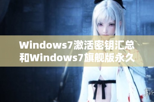 Windows7激活密钥汇总和Windows7旗舰版永久版免费获取方法解析