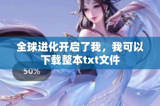 全球进化开启了我，我可以下载整本txt文件