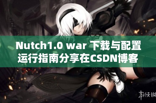 Nutch1.0 war 下载与配置运行指南分享在CSDN博客上