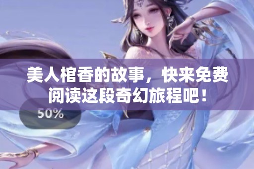 美人棺香的故事，快来免费阅读这段奇幻旅程吧！