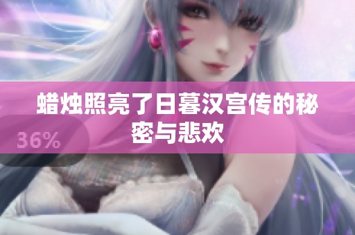 蜡烛照亮了日暮汉宫传的秘密与悲欢