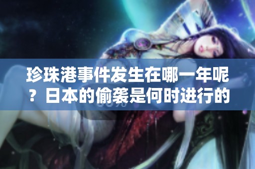 珍珠港事件发生在哪一年呢？日本的偷袭是何时进行的呢？