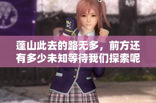 蓬山此去的路无多，前方还有多少未知等待我们探索呢