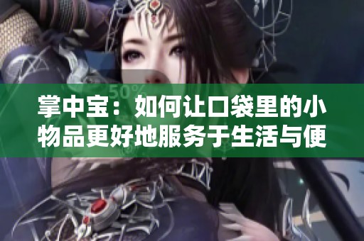 掌中宝：如何让口袋里的小物品更好地服务于生活与便利
