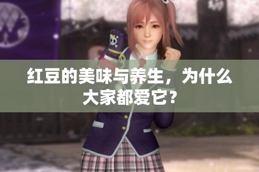 红豆的美味与养生，为什么大家都爱它？