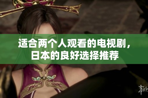 适合两个人观看的电视剧，日本的良好选择推荐