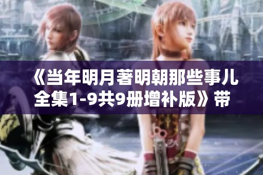 《当年明月著明朝那些事儿全集1-9共9册增补版》带你深入明朝历史的精彩。