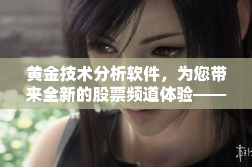 黄金技术分析软件，为您带来全新的股票频道体验——尽在和讯网