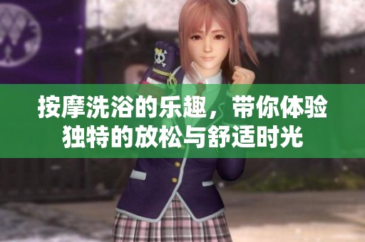 按摩洗浴的乐趣，带你体验独特的放松与舒适时光