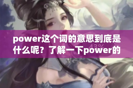 power这个词的意思到底是什么呢？了解一下power的真正含义吧！