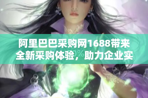 阿里巴巴采购网1688带来全新采购体验，助力企业实现高效交易