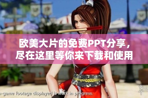 欧美大片的免费PPT分享，尽在这里等你来下载和使用！