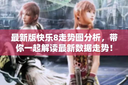最新版快乐8走势图分析，带你一起解读最新数据走势！