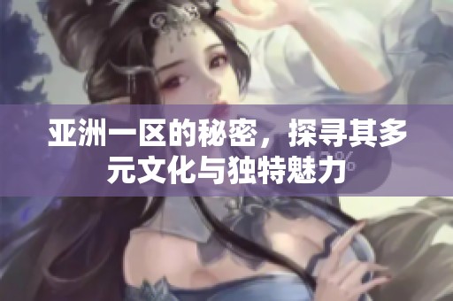 亚洲一区的秘密，探寻其多元文化与独特魅力