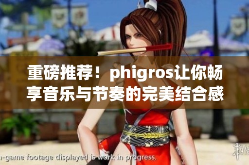 重磅推荐！phigros让你畅享音乐与节奏的完美结合感受