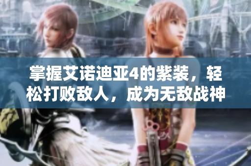 掌握艾诺迪亚4的紫装，轻松打败敌人，成为无敌战神的游戏技巧分享！