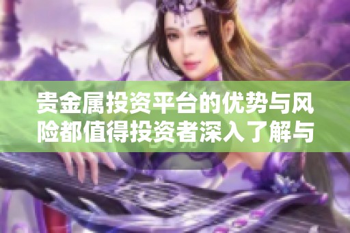 贵金属投资平台的优势与风险都值得投资者深入了解与评估