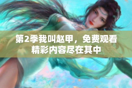 第2季我叫赵甲，免费观看精彩内容尽在其中