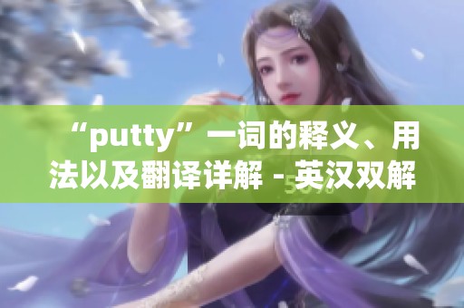 “putty”一词的释义、用法以及翻译详解 - 英汉双解词典解析